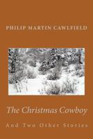 The Christmas Cowboy: And Two Other Stories 1492380504 Book Cover