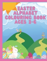 Easter Alphabet Colouring Book (Ages 3-6): A-Z Easter Colouring Book Easy For Children To Colour and Learn B08W5WHHHQ Book Cover
