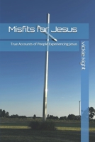 Misfits for Jesus: True Accounts of People Experiencing Jesus B0F786L9ZT Book Cover