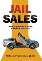 Jail Sales: How to succeed in Sales, A Redemption story 1470542641 Book Cover