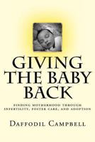 Giving the Baby Back: Finding Motherhood Through Infertility, Foster Care, and Adoption 1492865451 Book Cover