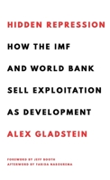 Hidden Repression: How the IMF and World Bank Sell Exploitation as Development B0C1JK6MG7 Book Cover