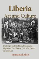 Liberia Art and Culture: The People and Tradition, History and Migration, the Liberian Civil War, Present Environment 1539977056 Book Cover