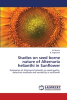 Studies on seed borne nature of Alternaria helianthi in Sunflower: Evaluation of Alternaria helianthi on seed quality, detection methods and variability in sunflower 3659520012 Book Cover