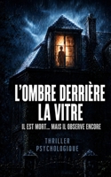 L’Ombre derrière la vitre: IL EST MORT… MAIS IL OBSERVE ENCORE (Série Vérités interdites) (French Edition) B0HFHRR2V4 Book Cover