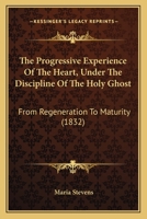 The Progressive Experience Of The Heart, Under The Discipline Of The Holy Ghost: From Regeneration To Maturity 1120918863 Book Cover