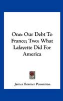 One: Our Debt To France; Two: What Lafayette Did For America 0548490473 Book Cover