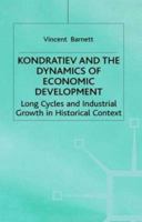 Kondratiev and the Dynamics of Economic Development: Long Cycles and Industrial Growth in Historical Context 0333655508 Book Cover