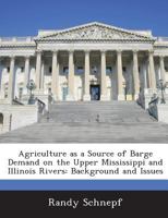 Agriculture as a Source of Barge Demand on the Upper Mississippi and Illinois Rivers: Background and Issues 1288675070 Book Cover