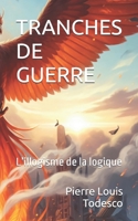 TRANCHES DE GUERRE: L’illogisme de la logique (French Edition) B0GWQ12D94 Book Cover