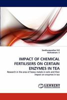 IMPACT OF CHEMICAL FERTILISERS ON CERTAIN ENZYMES IN TEA: Research in the area of heavy metals in soils and their impact on enzymes in tea 3838393929 Book Cover