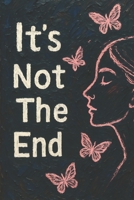 It's Not The End: Stories of Survival, Awakening, and Becoming Whole B0FH6VJN9M Book Cover