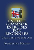 English Grammar Exercises For Beginners: Grammar and Vocabulary 1515385736 Book Cover