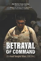 Betrayal of Command: My Marine Corps Journey (Afghanistan 2001-2004) Through War, Betrayal and the High Cost of Failed Military Leadership B0G2L7PTY2 Book Cover