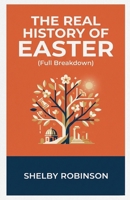 The Real History of Easter (Full Breakdown) B0GW9MG2G6 Book Cover