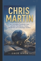 CHRIS MARTIN: Die unerzählte Geschichte einer globalen Musikikone: Ruhm, Kreativität und nachhaltiger Einfluss (German Edition) B0H57LJ1XM Book Cover