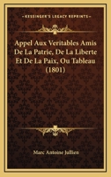 Appel Aux Va(c)Ritables Amis de La Patrie, de La Liberta(c) Et de La Paix, (A0/00d.1801) 2012523404 Book Cover