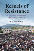 Kernels of Resistance: Maize, Food Sovereignty, and Collective Power 0295753293 Book Cover