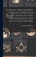 La Franc-Ma�onnerie Dans Sa V�ritable Signification, Ou Son Organisation, Son But Et Son Histoire: Tr., Et Augment� De Documents Sur La Franc-Ma�onnerie Belge Et Fran�aise, Par L'abb� Gyr 127365952X Book Cover
