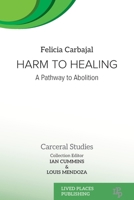 Harm to Healing: A Pathway to Abolition (Carceral Studies) 1916704581 Book Cover