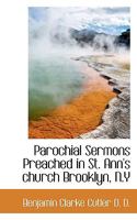 Parochial Sermons Preached in St. Ann's church Brooklyn, N.Y 1116494604 Book Cover
