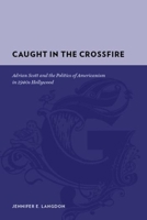 Caught in the Crossfire: Adrian Scott and the Politics of Americanism in 1940s Hollywood 0231142501 Book Cover