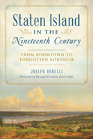 Staten Island in the Nineteenth Century: From Boomtown to Forgotten Borough 1467150290 Book Cover