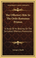 The Offertory Rite In The Ordo Romanus Primus: A Study Of Its Bearing On The So-Called Offertory Procession 1432571338 Book Cover