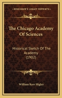 The Chicago Academy Of Sciences: Historical Sketch Of The Academy (1902) 1120294126 Book Cover