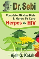Dr. Sebi: Complete Alkaline Diets & Herbs to Cure Herpes & HIV B0849XGF49 Book Cover