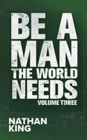 Be a Man the World Needs: Volume Three B0HF59JVTV Book Cover