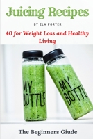 40 Juicing Recipes for Weight Loss and Healthy Living: The Beginners Giude B086PNXK1G Book Cover