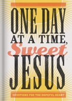 One Day at a Time, Sweet Jesus: Devotions for the Hopeful Heart 1644546582 Book Cover