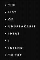 The list of unspeakable ideas I intend to try: A fun notebook for ideas, creativity, projects and thinking outside the box. 168729898X Book Cover