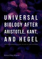 Universal Biology after Aristotle, Kant, and Hegel: The Philosopher's Guide to Life in the Universe 3319753576 Book Cover