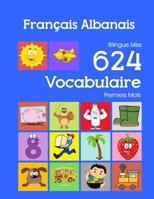 Fran�ais Albanais Bilingue Mes 624 Vocabulaire Premiers Mots: Francais Albanais imagier essentiel dictionnaire ( French Albanian flashcards ) 1082397296 Book Cover