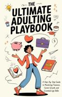 The Ultimate Adulting Playbook: A Step-by-Step Guide to Mastering Finances, Career Growth, and Essential Life Skills 1966172087 Book Cover