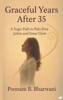 Graceful Years After 35: A Yogic Path to Pain-Free Joints and Inner Glow B0GCDQVJ5W Book Cover