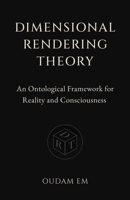 Dimensional Rendering Theory: An Ontological Framework for Reality and Consciousness B0GGQR8PC4 Book Cover