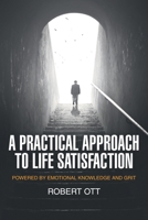 A Practical Approach to Life Satisfaction: Powered by Emotional Knowledge and Grit 1665716762 Book Cover