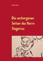 Die verborgenen Seiten des Herrn Siegerius: Sekunden Satiren 69 Sequenzen (German Edition) 3750437483 Book Cover