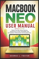 MACBOOK NEO USER MANUAL: Master Your Mac Setup, Features, Productivity, AI Tools, And Hidden Tips For Students, Professionals, And Everyday Users B0H6SYQC8J Book Cover