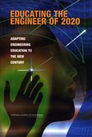 Educating the Engineer of 2020: Adapting Engineering Education to the New Century 0309096499 Book Cover