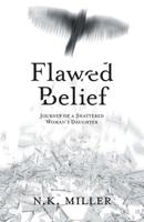 Flawed Belief: Journey of a Shattered Woman's Daughter 1525536699 Book Cover