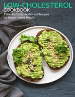 Low-Cholesterol Cookbook: 150+ Perfectly Portioned Recipes for Better Heart Health B08Y4HBFNN Book Cover