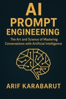 The Art and Science of Mastering Conversations with Artificial Intelligence B0FFGFWCPR Book Cover