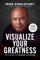 Visualize Your Greatness: The Playbook for the Seven CS of Success B0FBFJZVG2 Book Cover