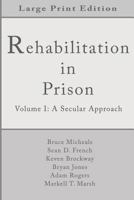 Rehabilitation in Prison: Volume 1: A Secular Approach (In Prison Series) 1978151934 Book Cover