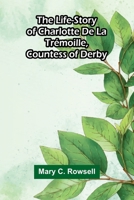The life-story of Charlotte de la Trémoille, Countess of Derby 9373050974 Book Cover