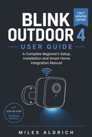 Blink Outdoor 4 User Guide: An Independent Step-by-Step Setup, Installation and Troubleshooting Handbook for First-Time Smart Home Owners B0HGYXH7G9 Book Cover